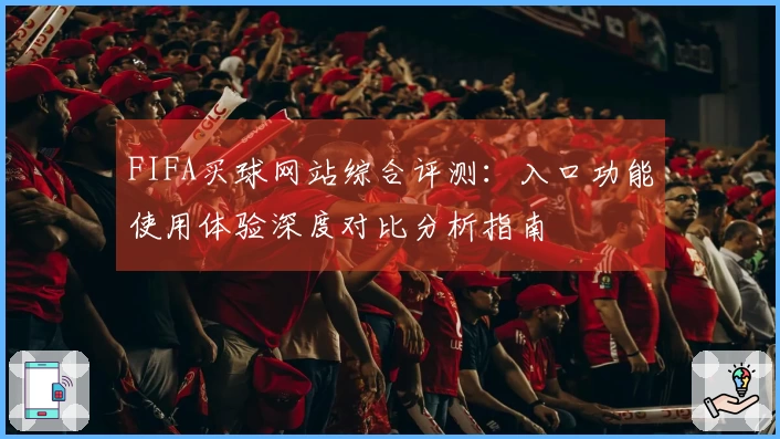 FIFA买球网站综合评测：入口功能使用体验深度对比分析指南
