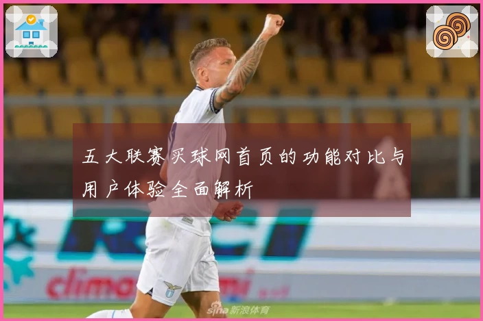 五大联赛买球网首页的功能对比与用户体验全面解析