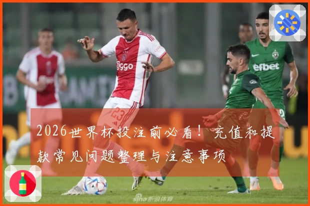 2026世界杯投注前必看！充值和提款常见问题整理与注意事项