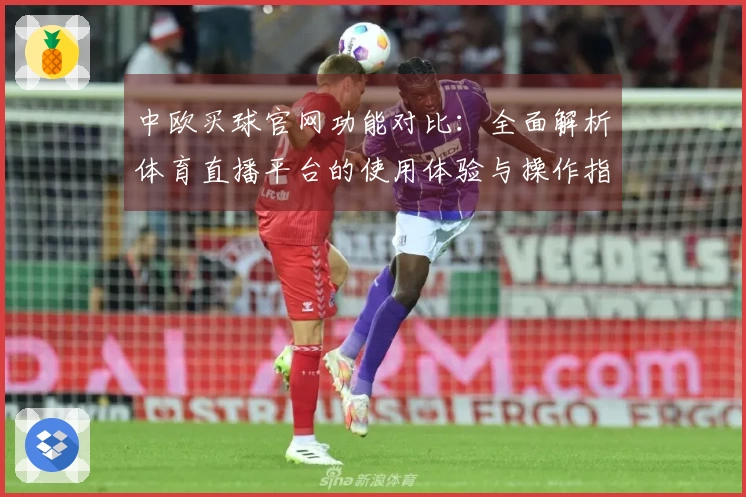 中欧买球官网功能对比：全面解析体育直播平台的使用体验与操作指南